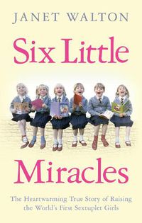 Cover image for Six Little Miracles: The Heartwarming True Story of Raising the World's First Sextuplet Girls