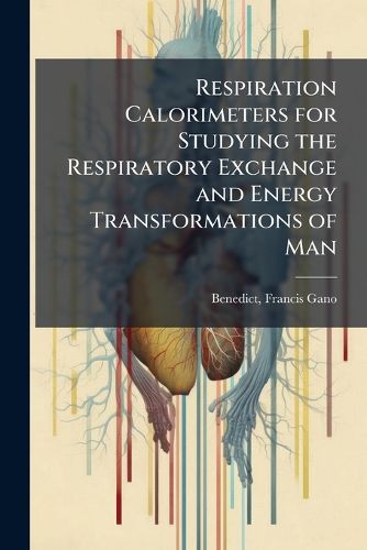 Cover image for Respiration Calorimeters for Studying the Respiratory Exchange and Energy Transformations of Man