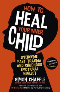 Cover image for How to Heal Your Inner Child: Overcome Past Trauma and Childhood Emotional Neglect