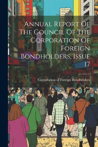 Cover image for Annual Report Of The Council Of The Corporation Of Foreign Bondholders, Issue 17