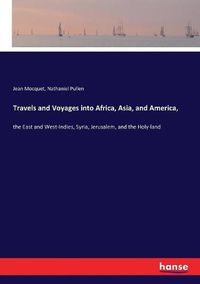 Cover image for Travels and Voyages into Africa, Asia, and America,: the East and West-Indies, Syria, Jerusalem, and the Holy-land