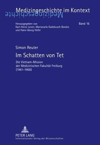 Cover image for Im Schatten Von TET: Die Vietnam-Mission Der Medizinischen Fakultaet Freiburg (1961-1968)