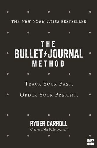 Cover image for The Bullet Journal Method: Track Your Past, Order Your Present, Plan Your Future