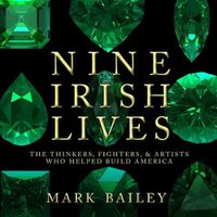 Cover image for Nine Irish Lives: The Thinkers, Fighters, and Artists Who Helped Build America