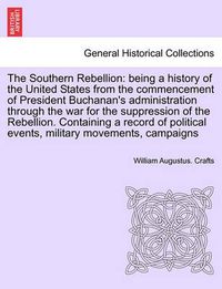 Cover image for The Southern Rebellion: Being a History of the United States from the Commencement of President Buchanan's Administration Through the War for the Suppression of the Rebellion. Vol. II.