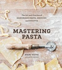 Cover image for Mastering Pasta: The Art and Practice of Handmade Pasta, Gnocchi, and Risotto [A Cookbook]