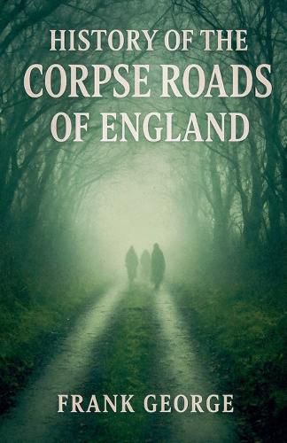 Cover image for History Of The Corpse Roads Of England