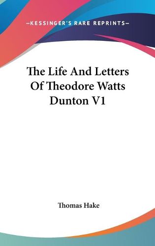 Cover image for The Life and Letters of Theodore Watts Dunton V1