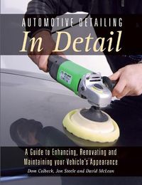 Cover image for Automotive Detailing in Detail: A Guide to Enhancing, Renovating and Maintaining Your Vehicle's Appearance