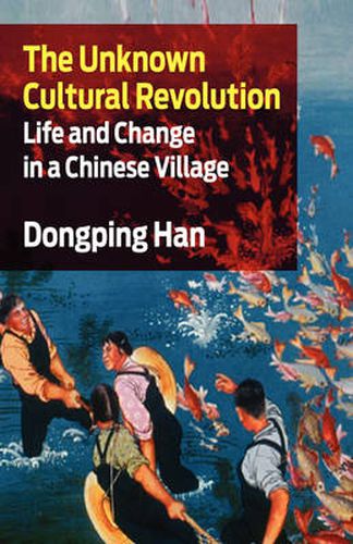Cover image for The Unknown Cultural Revolution: Life and Change in a Chinese Village