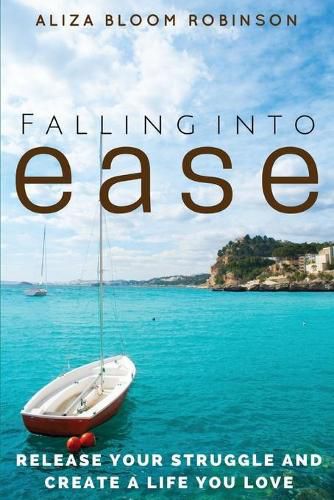 Cover image for Falling Into Ease: Release Your Struggle and Create A Life You Love