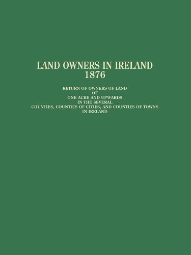 Cover image for Land Owners in Ireland: Return of Owners of Land of One Acre and Upwards in the Several Counties, Counties of Cities and Counties of Towns in Ireland