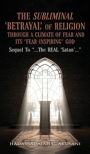 Cover image for The Subliminal 'BETRAYAL' Of Religion Through A Climate Of FEAR and It's "FEAR-INSPIRING" God