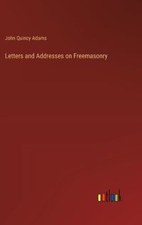 Cover image for Letters and Addresses on Freemasonry