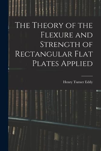 The Theory of the Flexure and Strength of Rectangular Flat Plates Applied