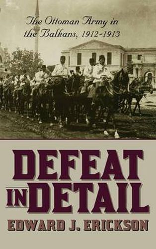 Cover image for Defeat in Detail: The Ottoman Army in the Balkans, 1912-1913