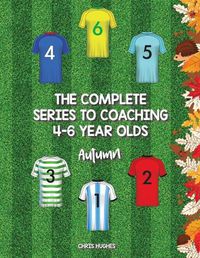 Cover image for The Complete Series to Coaching 4-6 Year Olds: Autumn