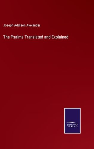 The Psalms Translated and Explained