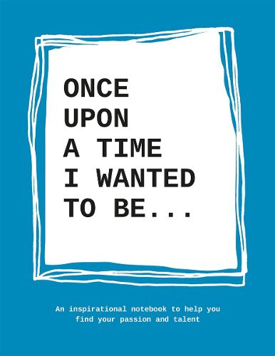 Cover image for Once Upon a Time I Wanted to Be...: An Inspirational Notebook to Help You Find Your Passions and Talent