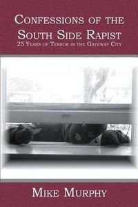 Cover image for Confessions of the South Side Rapist: 25 Years of Terror in the Gateway City