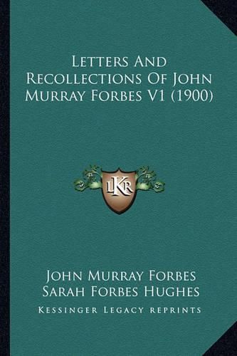 Letters and Recollections of John Murray Forbes V1 (1900) Letters and Recollections of John Murray Forbes V1 (1900)