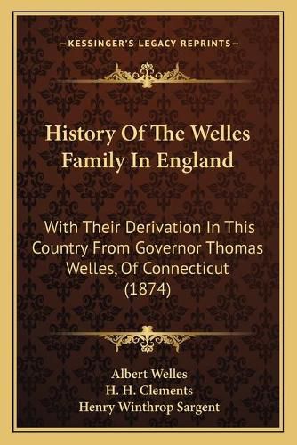 History of the Welles Family in England: With Their Derivation in This Country from Governor Thomas Welles, of Connecticut (1874)