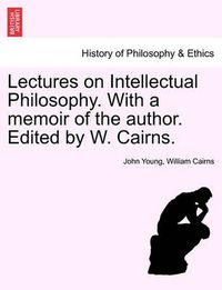 Cover image for Lectures on Intellectual Philosophy. with a Memoir of the Author. Edited by W. Cairns.