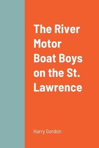 Cover image for The River Motor Boat Boys on the St. Lawrence