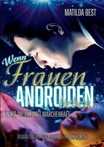 Cover image for Wenn Frauen Androiden lieben ... wird die Zukunft marchenhaft: Ein romantischer Science-Fiction-Roman