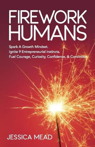 Cover image for Firework Humans: Spark A Growth Mindset.  Ignite 9 Entrepreneurial Instincts.  Fuel Courage, Curiosity, Confidence, & Conviction.