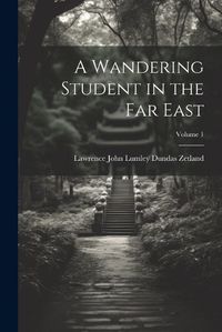 Cover image for A Wandering Student in the Far East; Volume 1