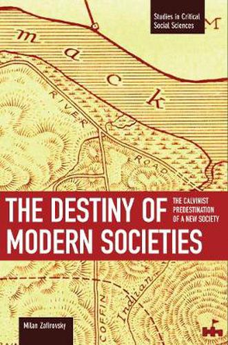 Cover image for Destiny Of Modern Societies, The: The Calvinist Predestination Of A New Society: Studies in Critical Social Sciences, Volume 14