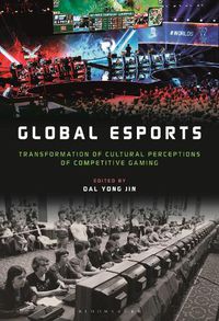 Cover image for Global esports: Transformation of Cultural Perceptions of Competitive Gaming