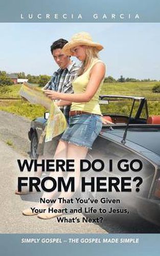 Cover image for Where Do I Go from Here?: Now That You've Given Your Heart and Life to Jesus, What's Next?