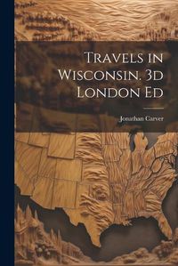 Cover image for Travels in Wisconsin. 3d London Ed