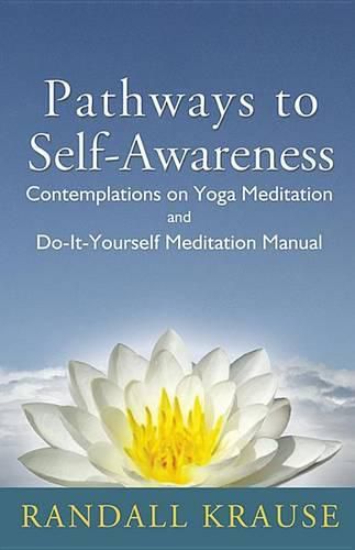 Cover image for Pathways to Self-Awareness: Contemplations on Yoga Meditation and Do-It-Yourself Meditation Manual