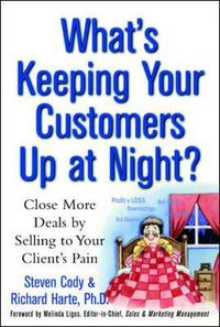 Cover image for What's Keeping Your Customers Up at Night?: Close More Deals by Selling to Your Client's Pain