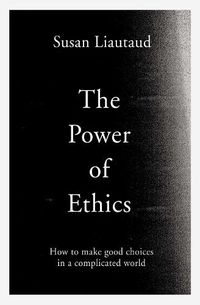 Cover image for The Power of Ethics: How to Make Good Choices in a Complicated World