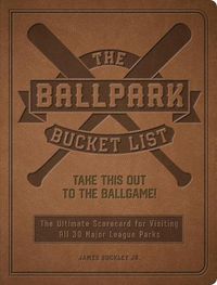 Cover image for The Ballpark Bucket List: Take THIS Out to the Ballgame! - The Ultimate Scorecard for Visiting All 30 Major League Parks