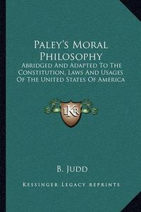 Cover image for Paley's Moral Philosophy: Abridged and Adapted to the Constitution, Laws and Usages of the United States of America