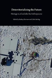 Cover image for Deterritorializing the Future: Heritage in, of and after the Anthropocene