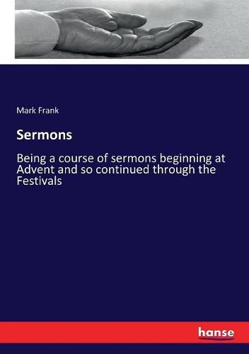 Cover image for Sermons: Being a course of sermons beginning at Advent and so continued through the Festivals