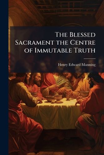 Cover image for The Blessed Sacrament the Centre of Immutable Truth
