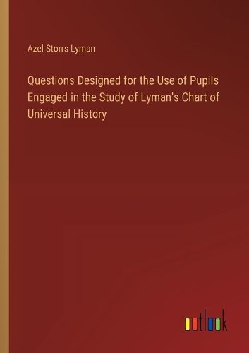 Questions Designed for the Use of Pupils Engaged in the Study of Lyman's Chart of Universal History