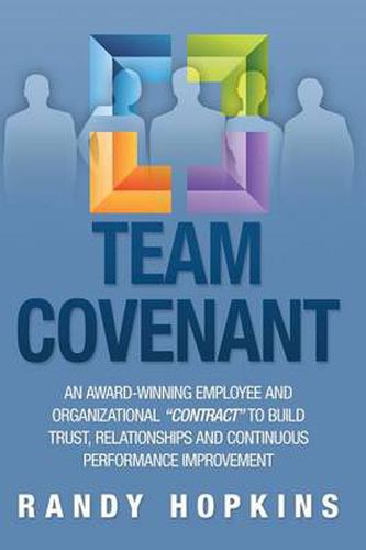 Cover image for Team Covenant: An Award-Winning Employee and Organizational Contract to Build Trust, Relationships and Continuous Performance Improve