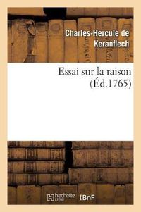 Cover image for Essai Sur La Raison, Ou Nouvelle Maniere de Resoudre Une Des Plus Difficiles Et Des Plus Belles: Questions de la Philosophie Moderne