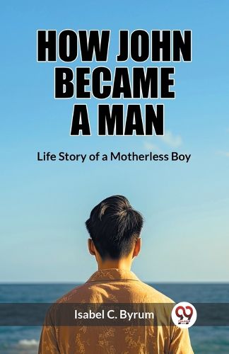 How John Became a Man Life Story of a Motherless Boy