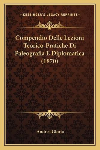 Cover image for Compendio Delle Lezioni Teorico-Pratiche Di Paleografia E Diplomatica (1870)