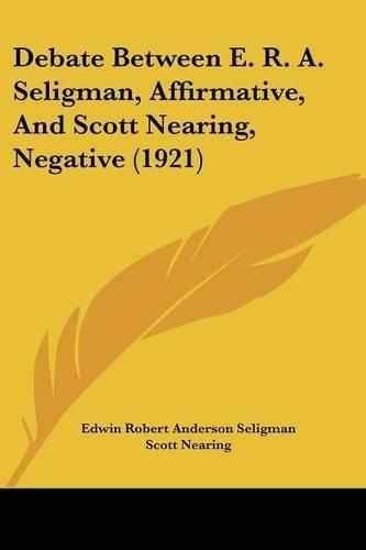 Cover image for Debate Between E. R. A. Seligman, Affirmative, and Scott Nearing, Negative (1921)