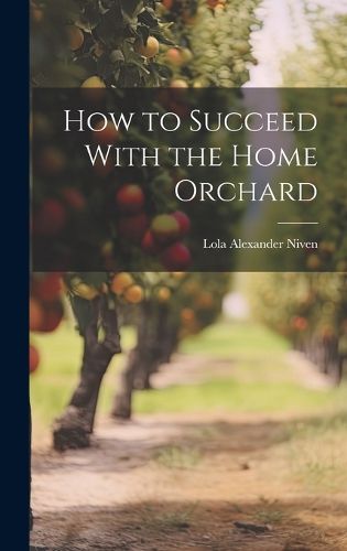 Cover image for How to Succeed With the Home Orchard